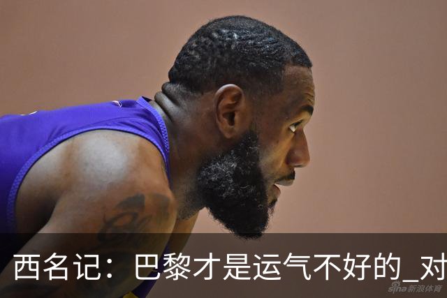 西名记：巴黎才是运气不好的 对曼联晋级机会更大